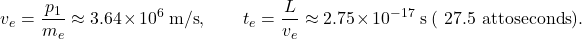 \[   v_e=\frac{p_1}{m_e}\approx 3.64\times10^{6}\ \text{m/s},\qquad   t_e=\frac{L}{v_e}\approx 2.75\times10^{-17}\ \text{s}\ (\text{~27.5 attoseconds}).   \]