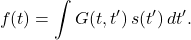 \[ f(t) = \int G(t, t')\,s(t')\,dt'. \]