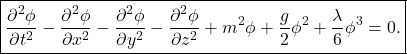 \[ \boxed{ \frac{\partial^2\phi}{\partial t^2} -\frac{\partial^2\phi}{\partial x^2} -\frac{\partial^2\phi}{\partial y^2} -\frac{\partial^2\phi}{\partial z^2} +m^2\phi +\frac{g}{2}\phi^2 +\frac{\lambda}{6}\phi^3 =0. } \]