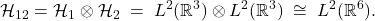 \displaystyle \mathcal H_{12} = \mathcal H_1 \otimes \mathcal H_2 \;=\; L^2(\mathbb R^3) \otimes L^2(\mathbb R^3) \;\cong\; L^2(\mathbb R^6).