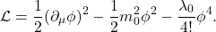 \[ \mathcal L = \frac12(\partial_\mu\phi)^2 -\frac12m_0^2\phi^2 -\frac{\lambda_0}{4!}\phi^4. \]