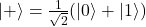 \lvert +\rangle = \tfrac{1}{\sqrt{2}}(\lvert 0\rangle + \lvert 1\rangle)