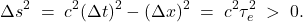 \[   \Delta s^2 \;=\; c^2(\Delta t)^2 - (\Delta x)^2 \;=\; c^2\tau_e^2 \;>\; 0.   \]