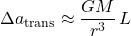 \displaystyle \Delta a_{\rm trans} \approx \frac{GM}{r^{3}}\,L