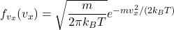 f_{v_x}(v_x)=\sqrt{\dfrac{m}{2\pi k_B T}} e^{-mv_x^2/(2k_B T)}