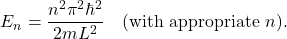 \[ E_n=\frac{n^2\pi^2\hbar^2}{2mL^2}\quad (\text{with appropriate } n). \]