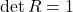 \det R = 1