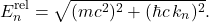 \[ E_n^{\mathrm{rel}}=\sqrt{(mc^2)^2+(\hbar c\, k_n)^2}. \]