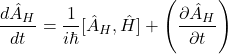 \[ \frac{d\hat{A}_H}{dt} = \frac{1}{i\hbar}[\hat{A}_H, \hat{H}] + \left(\frac{\partial \hat{A}_H}{\partial t}\right) \]
