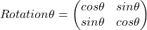 \begin{equation*} Rotation{\theta} = \begin{pmatrix} cos{\theta} & sin{\theta}  \\ sin{\theta} & cos{\theta}  \\ \end{pmatrix} \end{equation*}