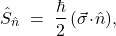 \[ \hat S_{\hat n} \;=\; \frac{\hbar}{2}\,(\vec\sigma\!\cdot\!\hat n), \]