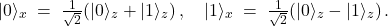 \[ |0\rangle_x \;=\; \tfrac{1}{\sqrt{2}}\!\left(|0\rangle_z + |1\rangle_z\right),\quad |1\rangle_x \;=\; \tfrac{1}{\sqrt{2}}\!\left(|0\rangle_z - |1\rangle_z\right). \]