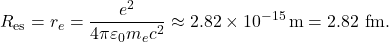 \[       R_{\mathrm{es}} = r_e = \frac{e^2}{4\pi\varepsilon_0 m_e c^2}       \approx 2.82\times 10^{-15}\,\text{m}       = 2.82~\text{fm}.     \]