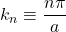 k_n \equiv \dfrac{n\pi}{a}