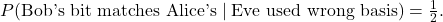\[ P\!\left(\text{Bob's bit matches Alice's} \mid \text{Eve used wrong basis}\right)=\tfrac{1}{2}. \]