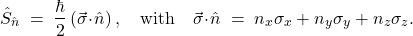 \[ \hat S_{\hat n} \;=\; \frac{\hbar}{2}\,(\vec\sigma\!\cdot\!\hat n)\,, \quad \text{with}\quad \vec\sigma\!\cdot\!\hat n \;=\; n_x \sigma_x + n_y \sigma_y + n_z \sigma_z. \]