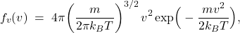 \[       f_v(v)       \;=\; 4\pi\!\left(\frac{m}{2\pi k_B T}\right)^{3/2} v^2       \exp\!\Big(-\frac{m v^2}{2k_B T}\Big),     \]