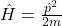 \hat{H} = \frac{\hat{p}^2}{2m}