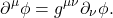 \[ \partial^\mu\phi = g^{\mu\nu}\partial_\nu\phi. \]