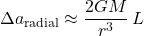 \displaystyle \Delta a_{\rm radial} \approx \frac{2GM}{r^{3}}\,L