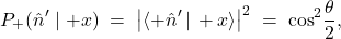\[ P_{+}(\hat n' \mid +x) \;=\; \big|\langle +\hat n' \,|\, +x \rangle\big|^2 \;=\; \cos^2\!\frac{\theta}{2}, \]
