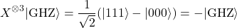 \[ X^{\otimes 3} |\text{GHZ}\rangle = \frac{1}{\sqrt{2}} (|111\rangle - |000\rangle) = -|\text{GHZ}\rangle \]