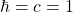 \hbar=c=1