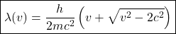 \[ \boxed{ \lambda(v) = \frac{h}{2mc^2} \left( v + \sqrt{v^2 - 2c^2} \right) } \]