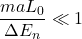 \displaystyle \frac{m a L_0}{\Delta E_n}\ll 1