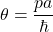 \theta=\dfrac{p a}{\hbar}