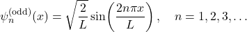 \[ \psi_{n}^{(\text{odd})}(x) =\sqrt{\frac{2}{L}}\sin\!\left(\frac{2n\pi x}{L}\right), \quad n=1,2,3,\dots \]