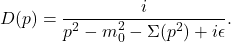 \[ D(p)= \frac{i}{p^2-m_0^2-\Sigma(p^2)+i\epsilon}. \]