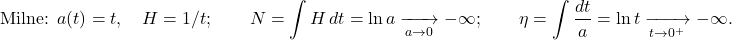 \[       \text{Milne: } a(t)=t,\quad H=1/t;\qquad       N=\int H\,dt=\ln a \xrightarrow[a\to 0]{} -\infty;\qquad       \eta=\int \frac{dt}{a}=\ln t \xrightarrow[t\to 0^+]{} -\infty.     \]