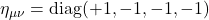 \eta_{\mu\nu}=\operatorname{diag}(+1,-1,-1,-1)