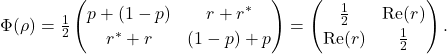 \[ \Phi(\rho) = \tfrac{1}{2} \begin{pmatrix} p + (1-p) & r + r^*\\[2pt] r^* + r & (1-p) + p \end{pmatrix} = \begin{pmatrix} \tfrac{1}{2} & \mathrm{Re}(r)\\[2pt] \mathrm{Re}(r) & \tfrac{1}{2} \end{pmatrix}. \]