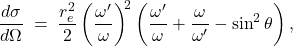 \[       \frac{d\sigma}{d\Omega}       \;=\;       \frac{r_e^2}{2}       \left(\frac{\omega'}{\omega}\right)^{\!2}       \left(         \frac{\omega'}{\omega}         + \frac{\omega}{\omega'}         - \sin^2\theta       \right),     \]