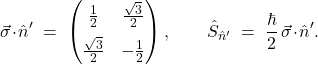 \[ \vec\sigma\!\cdot\!\hat n' \;=\; \begin{pmatrix} \frac{1}{2} & \frac{\sqrt{3}}{2} \\[6pt] \frac{\sqrt{3}}{2} & -\frac{1}{2} \end{pmatrix}, \qquad \hat S_{\hat n'} \;=\; \frac{\hbar}{2}\,\vec\sigma\!\cdot\!\hat n'. \]