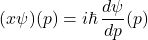 \[     (x\psi)(p) = i\hbar \,\frac{d\psi}{dp}(p)     \]