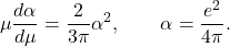 \[ \mu\frac{d\alpha}{d\mu} = \frac{2}{3\pi}\alpha^2, \qquad \alpha=\frac{e^2}{4\pi}. \]