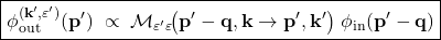 \[ \boxed{ \phi_{\mathrm{out}}^{(\mathbf{k}',\varepsilon')}(\mathbf{p}') \;\propto\; \mathcal{M}_{\varepsilon'\varepsilon}\!\big(\mathbf{p}'-\mathbf{q},\mathbf{k}\to \mathbf{p}',\mathbf{k}'\big)\; \phi_{\mathrm{in}}(\mathbf{p}'-\mathbf{q}) } \]