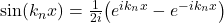 \sin(k_n x)=\tfrac{1}{2i}\big(e^{ik_n x}-e^{-ik_n x}\big)