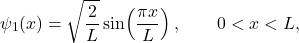 \[   \psi_1(x)=\sqrt{\frac{2}{L}}\sin\!\left(\frac{\pi x}{L}\right),\qquad 0<x<L,   \]