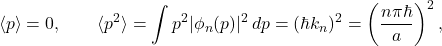 \[ \langle p\rangle=0,\qquad \langle p^2\rangle=\int p^2|\phi_n(p)|^2\,dp=(\hbar k_n)^2 =\left(\frac{n\pi\hbar}{a}\right)^2, \]