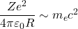 \dfrac{Z e^2}{4\pi\varepsilon_0 R} \sim m_e c^2