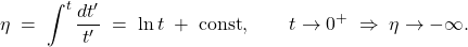 \[       \eta \;=\;\int^t \frac{dt'}{t'}\;=\;\ln t \;+\; \text{const},       \qquad t\to 0^+ \;\Rightarrow\; \eta\to -\infty.     \]