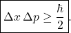 \[ \boxed{\Delta x\,\Delta p \ge \frac{\hbar}{2}}. \]