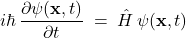 \[         i\hbar\,\frac{\partial \psi(\mathbf{x},t)}{\partial t} \;=\; \hat{H}\,\psi(\mathbf{x},t)       \]