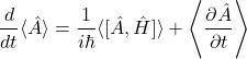 \[ \frac{d}{dt}\langle \hat{A} \rangle = \frac{1}{i\hbar}\langle [\hat{A},\hat{H}] \rangle + \left\langle \frac{\partial \hat{A}}{\partial t} \right\rangle \]