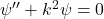 \psi''+k^2\psi=0