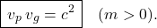 \[       \boxed{\,v_p\,v_g=c^2\,}\quad (m>0).     \]
